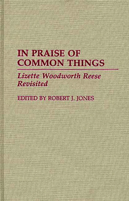 In Praise of Common Things: Lizette Woodworth Reese Revisited: 102 (Contributions in American Studies)