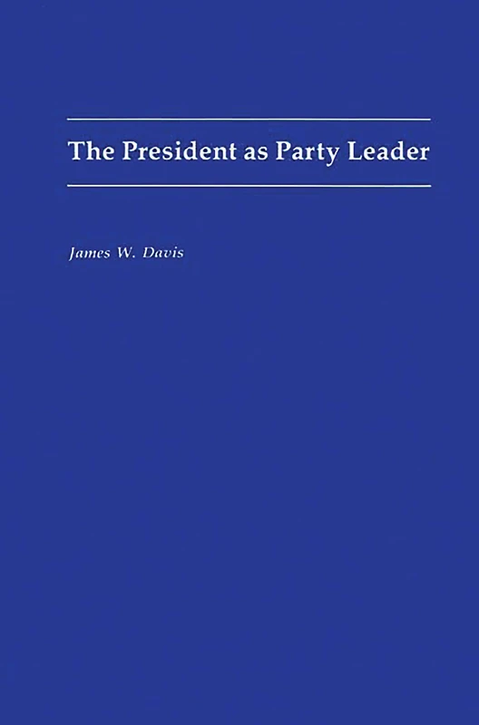 The President as Party Leader: 295 (Contributions in Political Science)