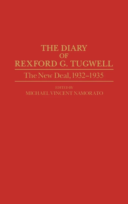 The Diary of Rexford G. Tugwell: The New Deal, 1932-1935: 136 (Contributions in Economics and Economic History)