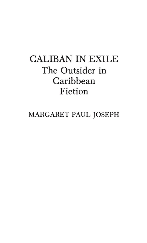Caliban in Exile: The Outsider in Caribbean Fiction: 43 (Contributions to the Study of World Literature)
