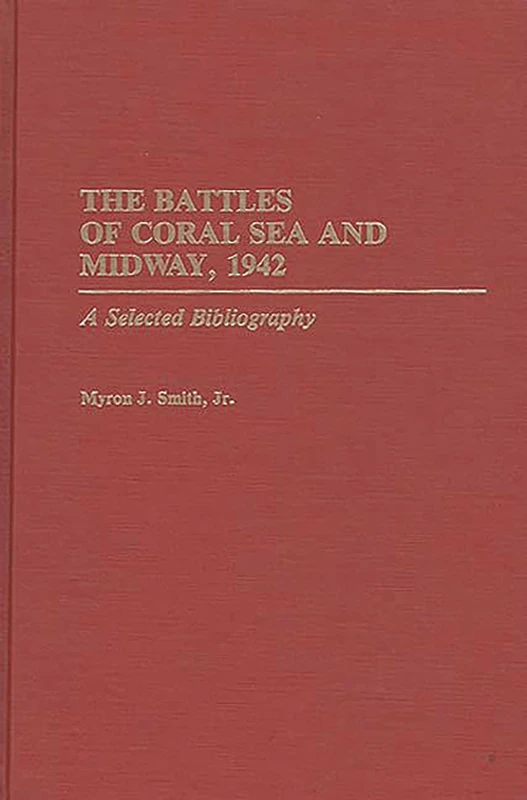 The Battles of Coral Sea and Midway, 1942: A Selected Bibliography (Bibliographies of Battles and Leaders)