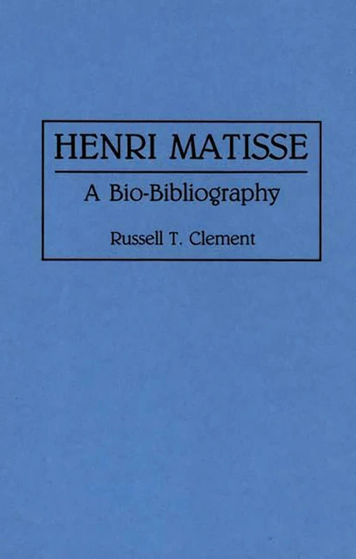 Henri Matisse: A Bio-Bibliography (Bio-Bibliographies in Art and Architecture)