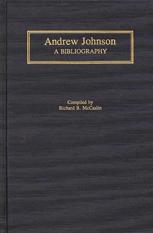 Andrew Johnson: A Bibliography (Bibliographies of the Presidents of the United States)