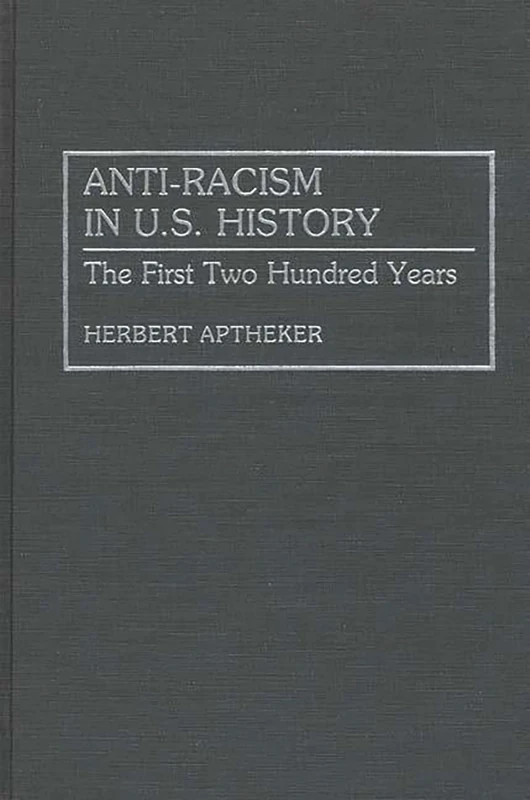 Anti-Racism in U.S. History: The First Two Hundred Years: 143 (Contributions in American History)