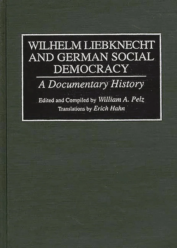 Wilhelm Liebknecht and German Social Democracy: A Documentary History (Documentary Reference Collections)