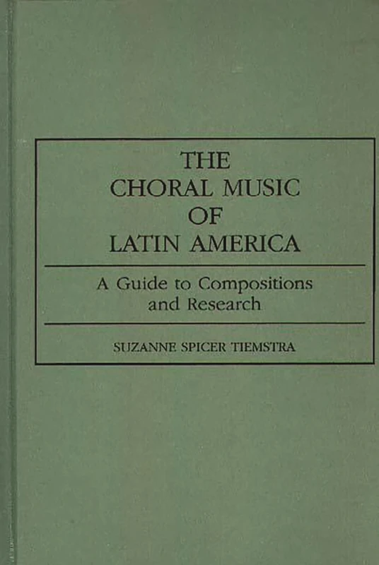 The Choral Music of Latin America: A Guide to Compositions and Research (Music Reference Collection)