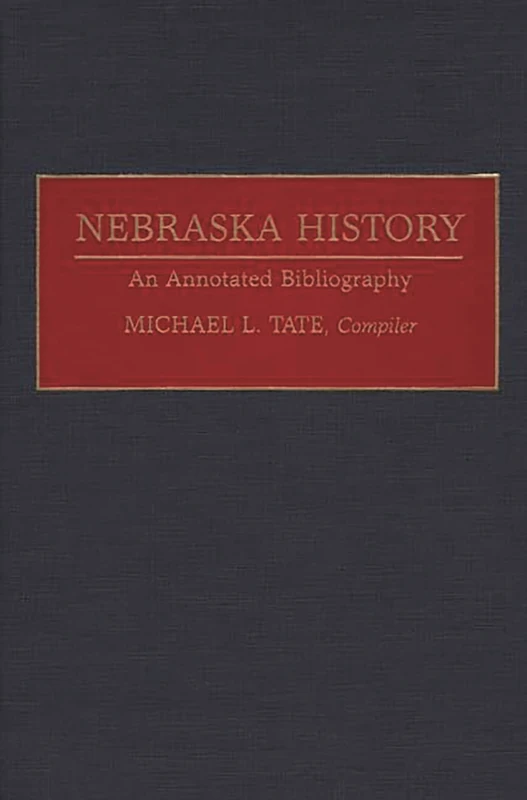 Nebraska History: An Annotated Bibliography (Bibliographies of the States of the United States)