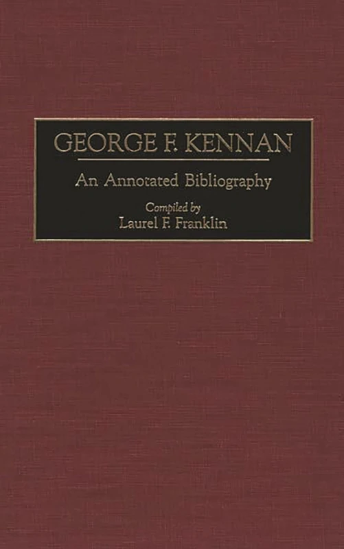 George F. Kennan: An Annotated Bibliography: 3 (Bibliographies of American Notables)