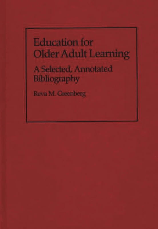 Education for Older Adult Learning: A Selected, Annotated Bibliography (Bibliographies and Indexes in Gerontology)