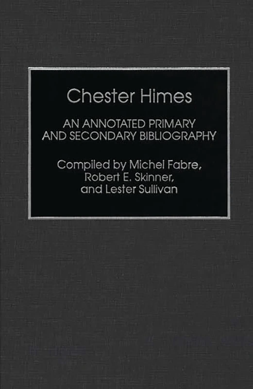 Chester Himes: An Annotated Primary and Secondary Bibliography: 30 (Bibliographies and Indexes in Afro-American and African Studies)