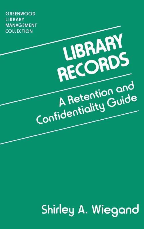 Library Records: A Retention and Confidentiality Guide (Libraries Unlimited Library Management Collection)
