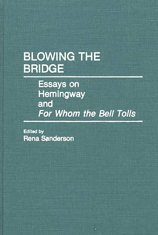 Blowing the Bridge: Essays on Hemingway and For Whom the Bell Tolls: 101 (Contributions in American Studies)