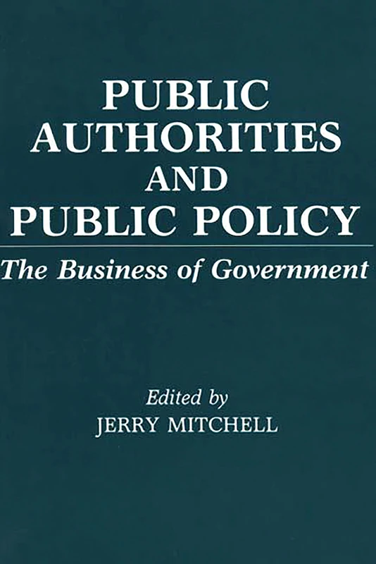 Public Authorities and Public Policy: The Business of Government: 301 (Contributions in Political Science)