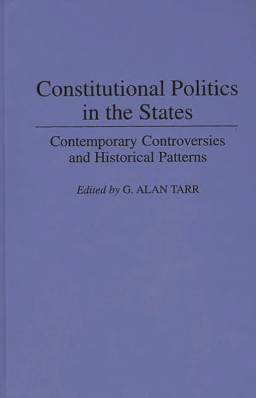 Constitutional Politics in the States: Contemporary Controversies and Historical Patterns: 81 (Contributions in Legal Studies)