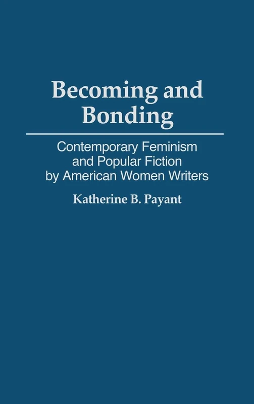 Becoming and Bonding: Contemporary Feminism and Popular Fiction by American Women Writers: 134 (Contributions in Women's Studies)