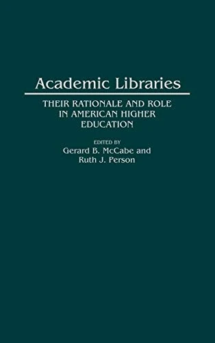 Academic Libraries: Their Rationale and Role in American Higher Education: 84 (Contributions in Librarianship and Information Science)