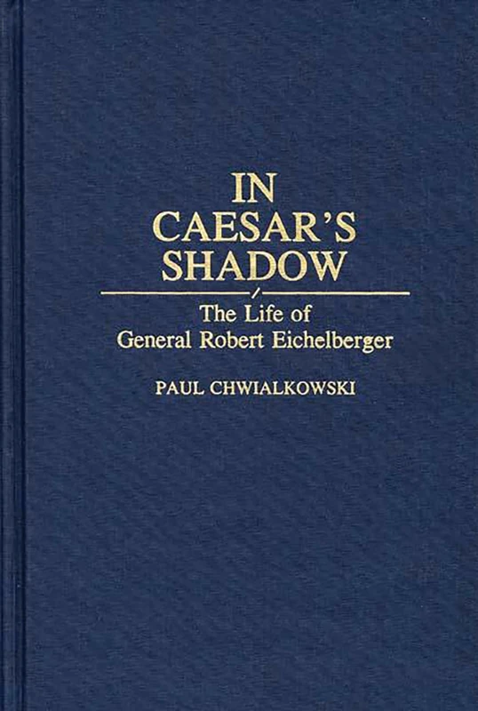 In Caesar's Shadow: The Life of General Robert Eichelberger: 141 (Contributions in Military Studies)