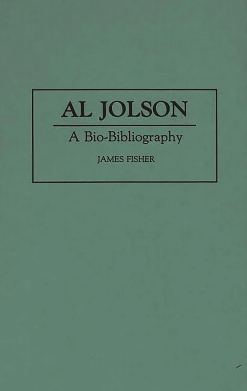 Al Jolson: A Bio-Bibliography (Bio-Bibliographies in the Performing Arts)