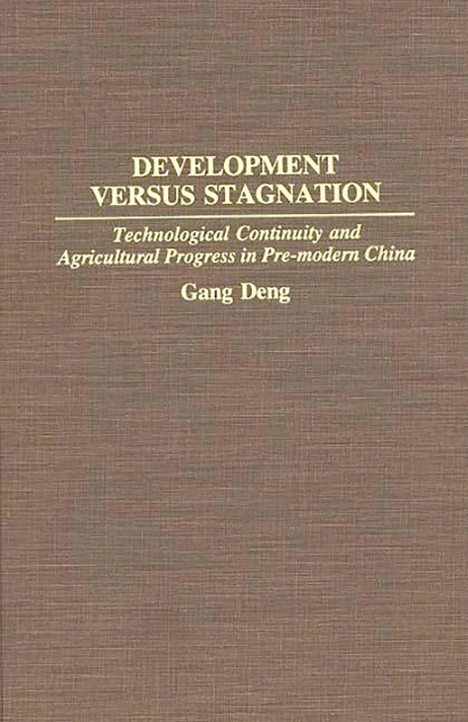 Development Versus Stagnation: Technological Continuity and Agricultural Progress in Pre-modern China: 141 (Contributions in Economics and Economic History)