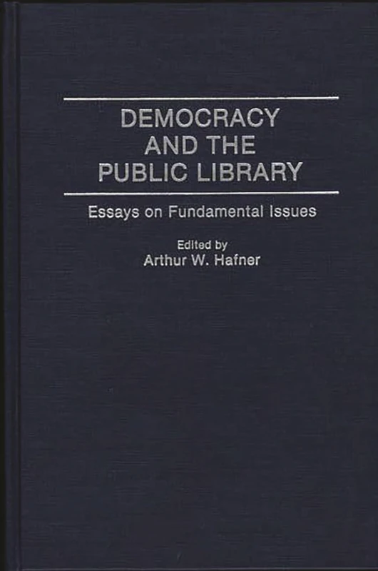 Democracy and the Public Library: Essays on Fundamental Issues: 78 (Contributions in Librarianship and Information Science)