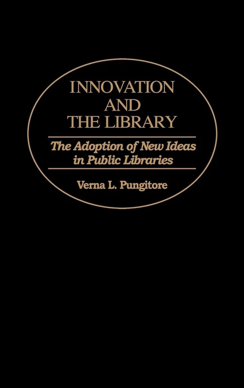 Innovation and the Library: The Adoption of New Ideas in Public Libraries: 86 (Contributions in Librarianship and Information Science)