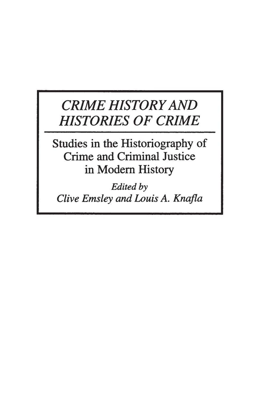 Crime History and Histories of Crime: Studies in the Historiography of Crime and Criminal Justice in Modern History (Contributions in Criminology and Penology)