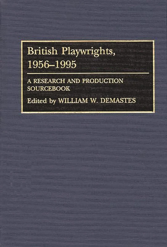 British Playwrights, 1956-1995: A Research and Production Sourcebook
