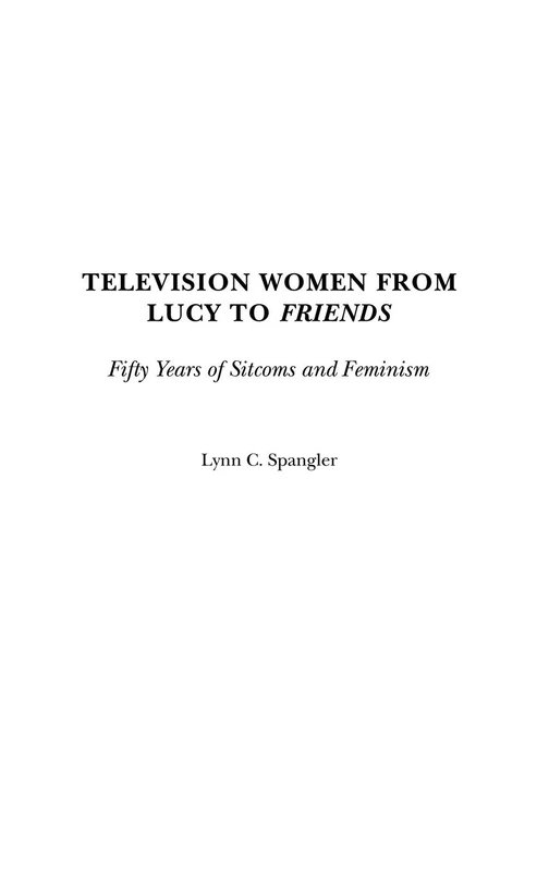 Television Women from Lucy to Friends: Fifty Years of Sitcoms and Feminism