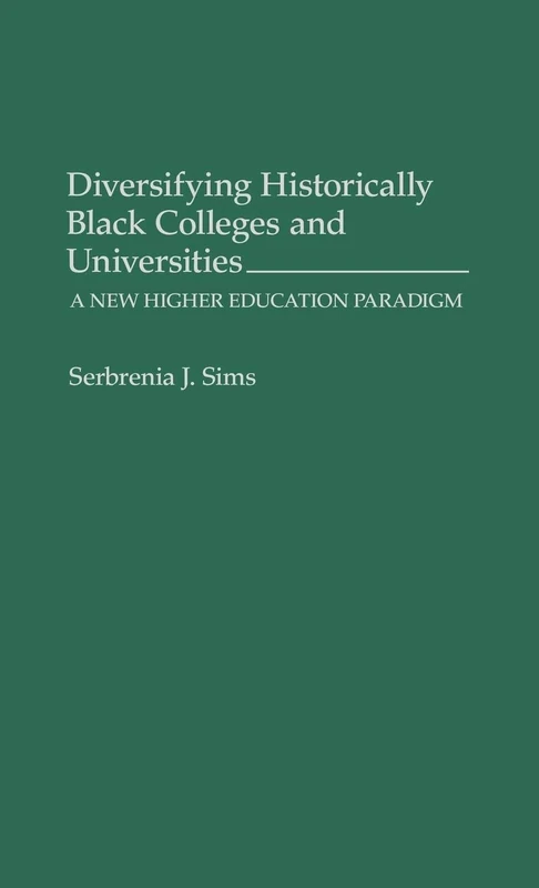Diversifying Historically Black Colleges and Universities: A New Higher Education Paradigm: 62 (Contributions to the Study of Education)