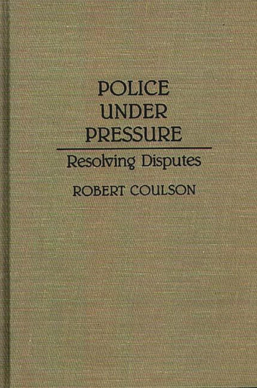 Police Under Pressure: Resolving Disputes: 40 (Contributions in Criminology and Penology)