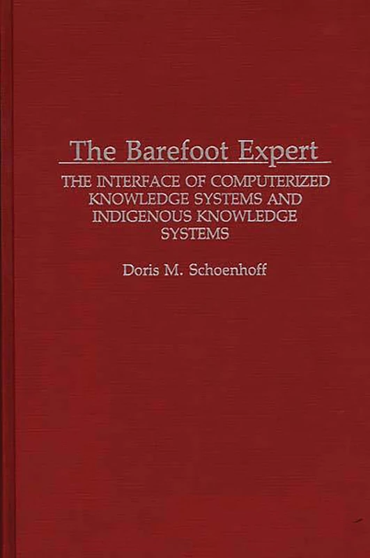 The Barefoot Expert: The Interface of Computerized Knowledge Systems and Indigenous Knowledge Systems: 3 (Contributions in Economics and Economic History,)