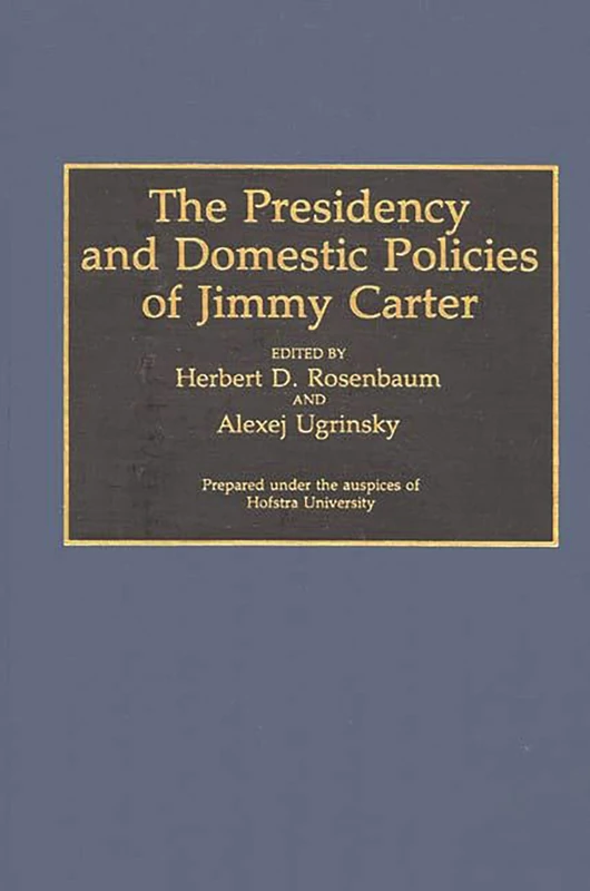 The Presidency and Domestic Policies of Jimmy Carter: 327 (Contributions in Political Science)