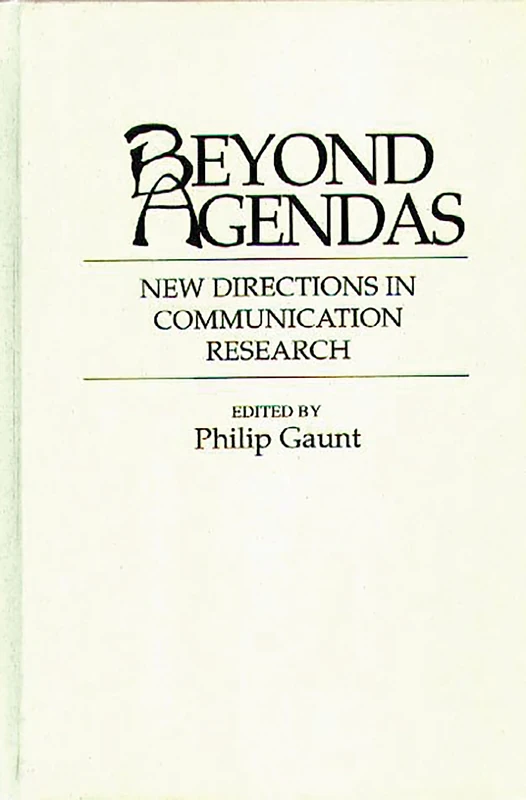 Beyond Agendas: New Directions in Communication Research: 43 (Contributions to the Study of Mass Media and Communications)