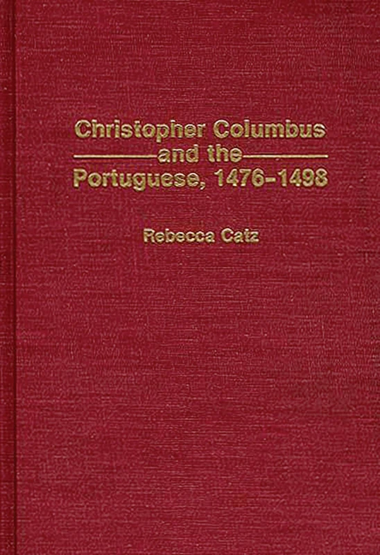 Christopher Columbus and the Portuguese, 1476-1498: 39 (Contributions to the Study of World History)