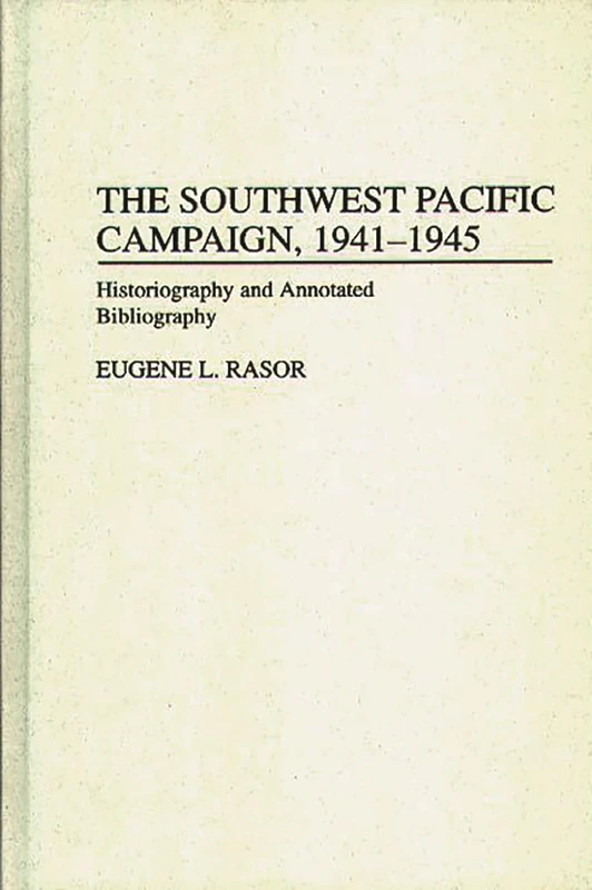 The Southwest Pacific Campaign, 1941-1945: Historiography and Annotated Bibliography (Bibliographies of Battles and Leaders)