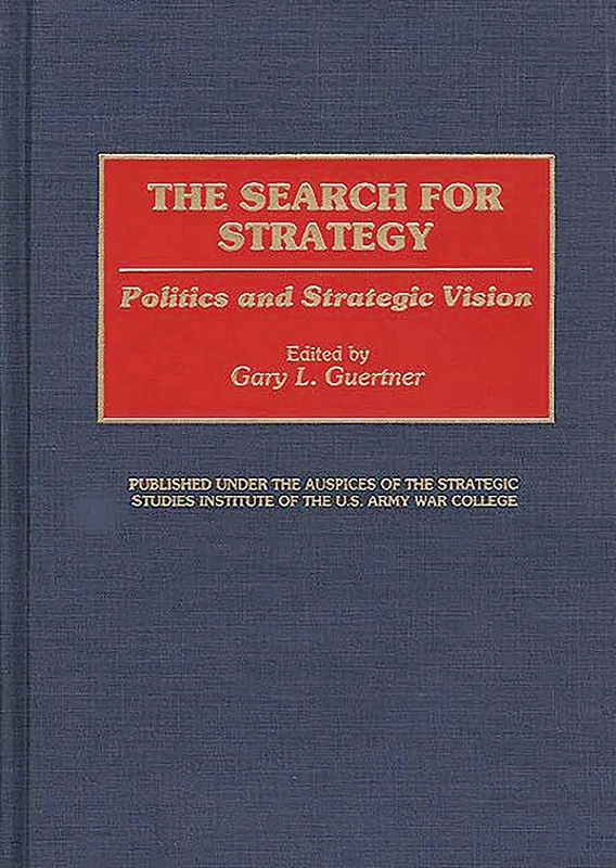 The Search for Strategy: Politics and Strategic Vision: 143 (Contributions in Military Studies)