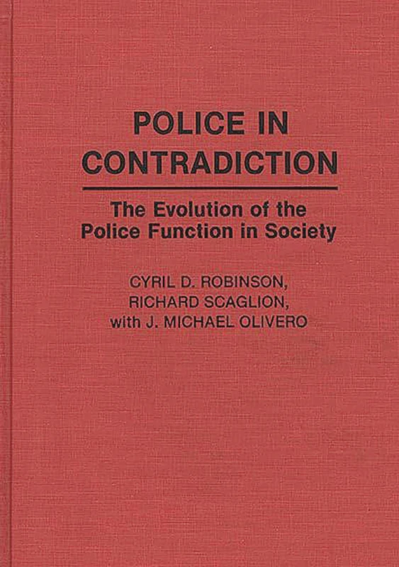 Police in Contradiction: The Evolution of the Police Function in Society: 44 (Contributions in Criminology and Penology)