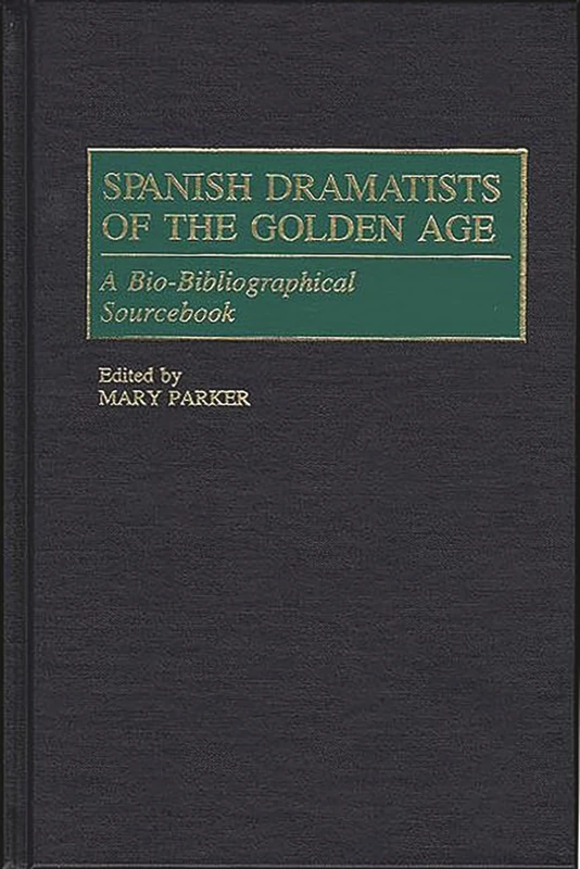 Spanish Dramatists of the Golden Age: A Bio-Bibliographical Sourcebook (Studies in American Religion; 67)