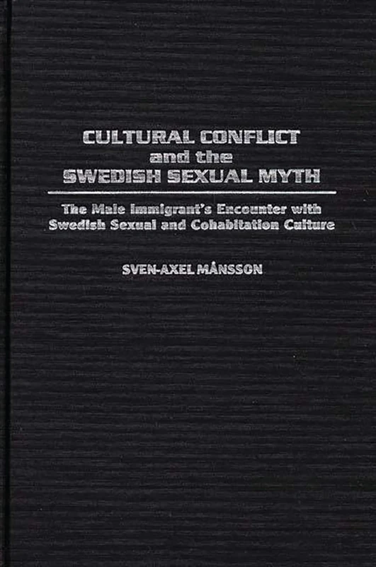 Cultural Conflict and the Swedish Sexual Myth: The Male Immigrant's Encounter with Swedish Sexual and Cohabitation Culture: 107 (Controversies in Science)