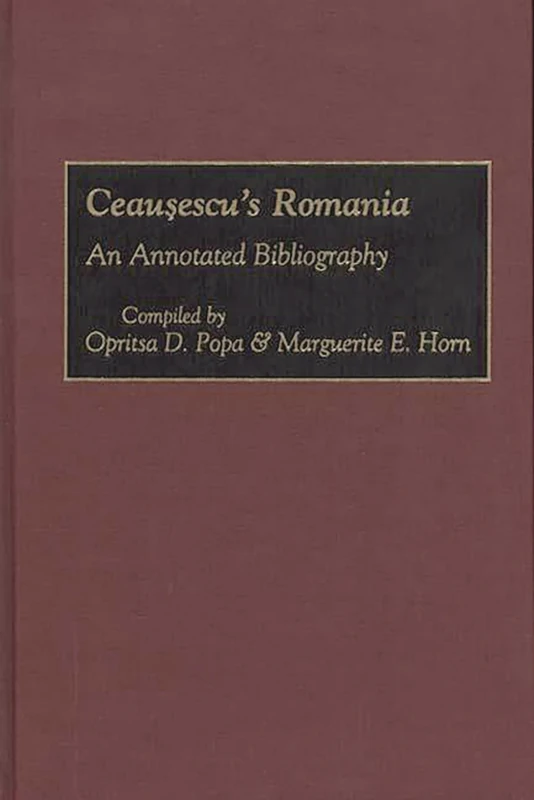 Ceausescu's Romania: An Annotated Bibliography: 0036 (Bibliographies and Indexes in World History)