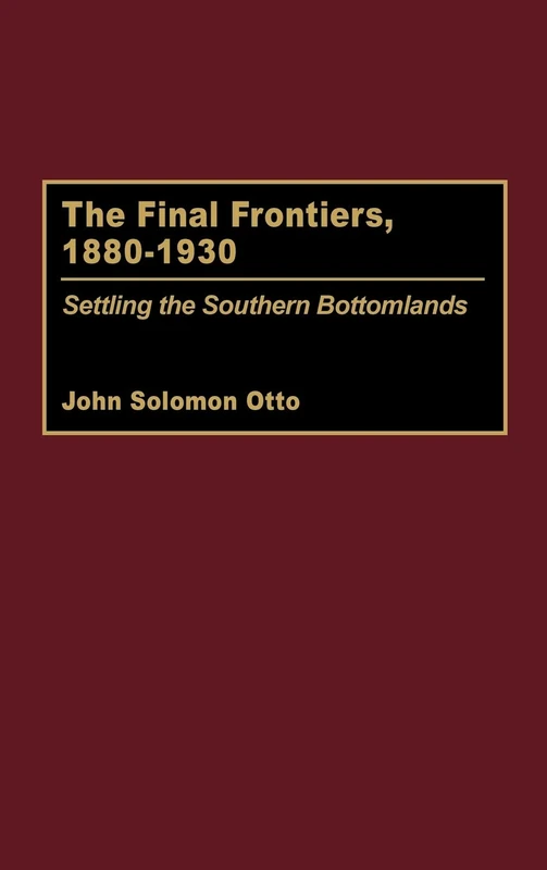 The Final Frontiers, 1880-1930: Settling the Southern Bottomlands: 183 (Contributions in American History) - Image 1