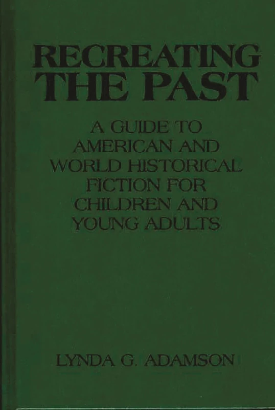 Recreating the Past: A Guide to American and World Historical Fiction for Children and Young Adults