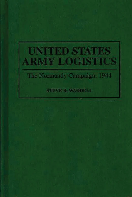 United States Army Logistics: The Normandy Campaign, 1944: 155 (Contributions in Military Studies)