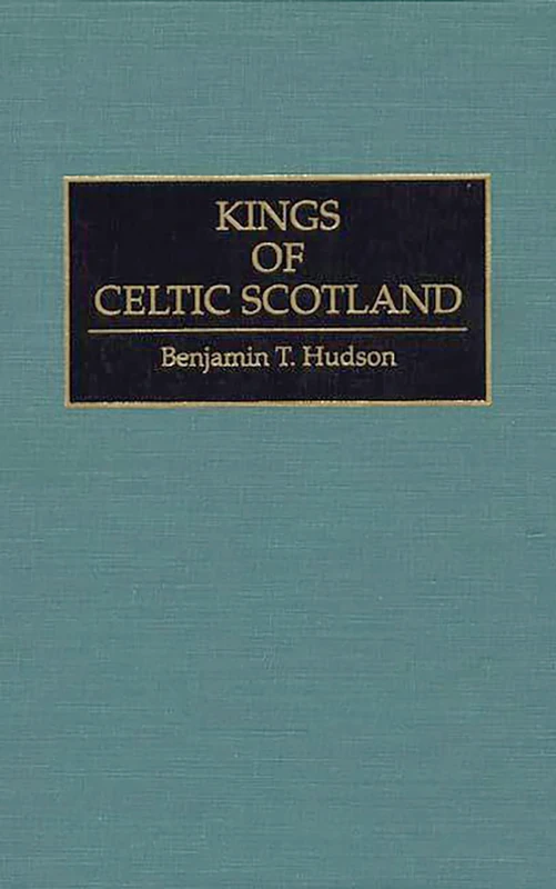 Kings of Celtic Scotland: 43 (Contributions to the Study of World History)