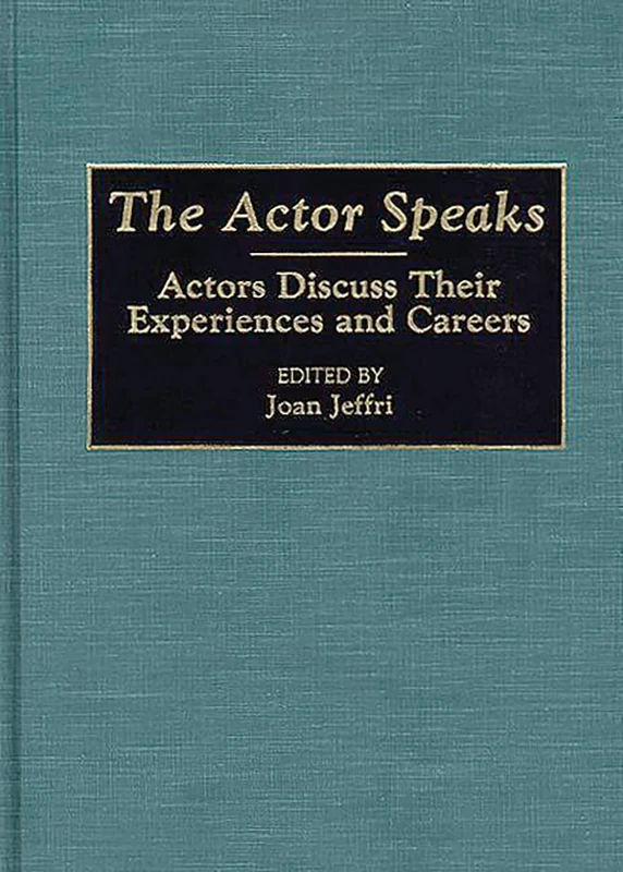 The Actor Speaks: Actors Discuss Their Experiences and Careers (Contributions in Drama and Theatre Studies)