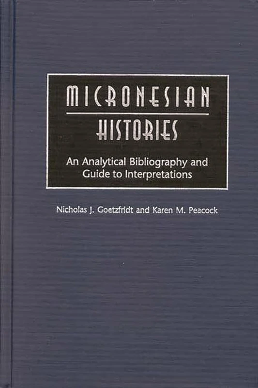 Micronesian Histories: An Analytical Bibliography and Guide to Interpretations (Bibliographies and Indexes in World History)