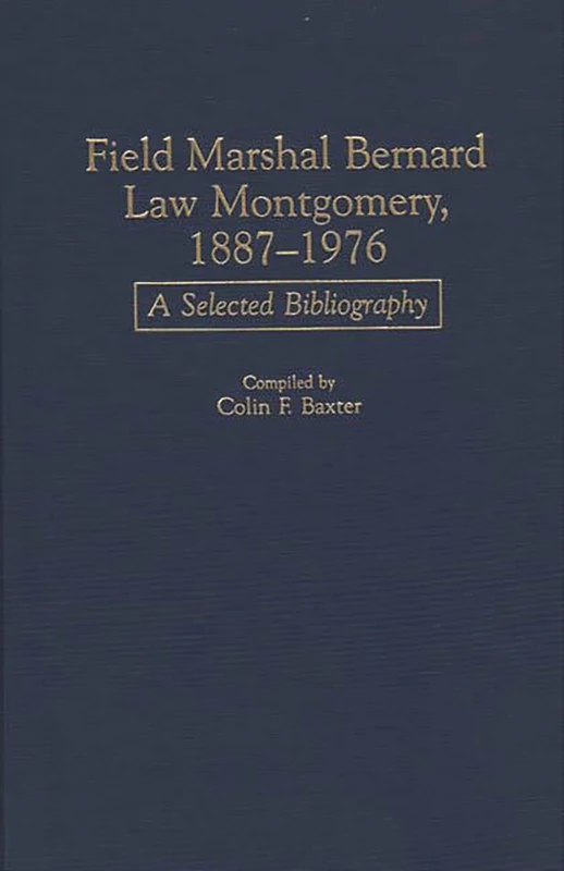 Field Marshal Bernard Law Montgomery, 1887-1976: A Selected Bibliography (Bibliographies of Battles and Leaders)