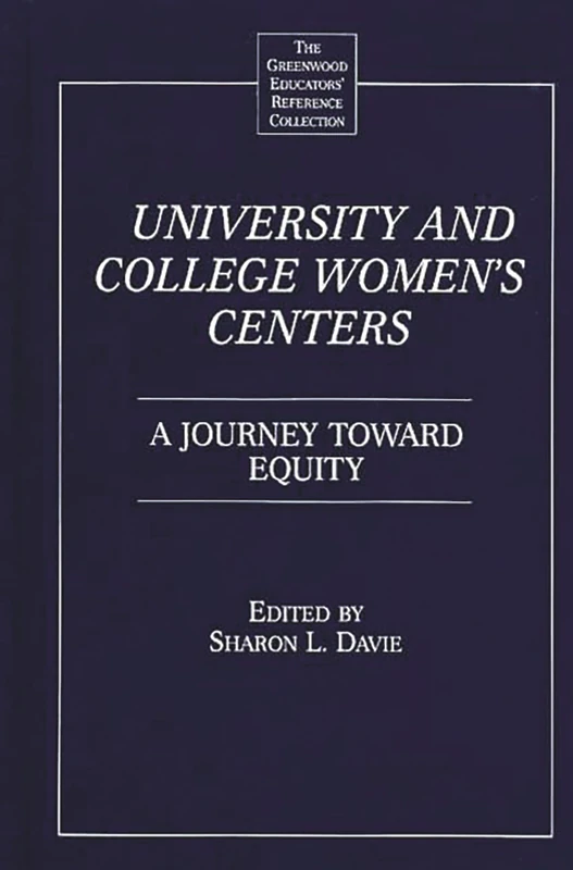 University and College Women's Centers: A Journey toward Equity (The Greenwood Educators' Reference Collection)