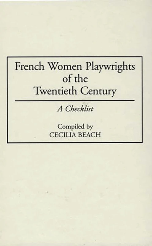 French Women Playwrights of the Twentieth Century: A Checklist: 24 (Bibliographies and Indexes in Women's Studies)