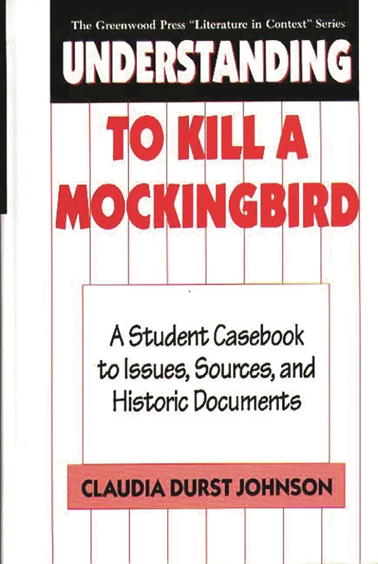 Understanding To Kill a Mockingbird: A Student Casebook to Issues, Sources, and Historic Documents (The Greenwood Press "Literature in Context" Series)